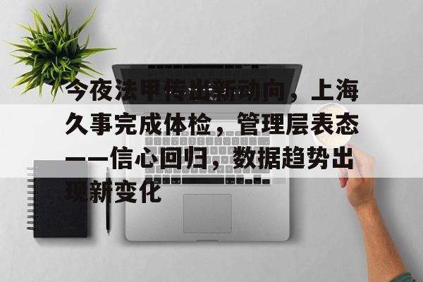 LOL竞猜平台登录-今夜法甲传出新动向，上海久事完成体检，管理层表态——信心回归，数据趋势出现新变化的简单介绍