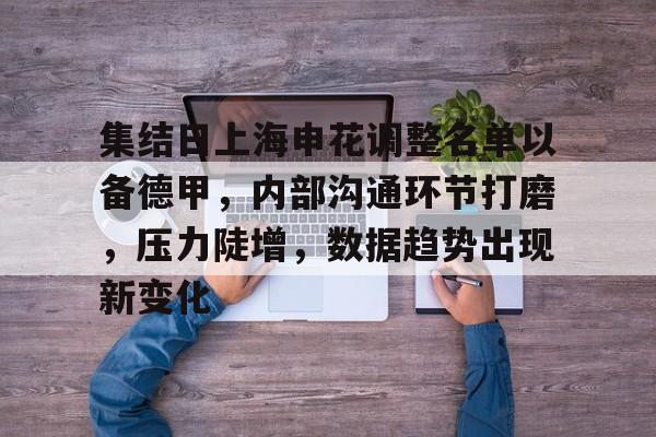 九游娱乐-集结日上海申花调整名单以备德甲，内部沟通环节打磨，压力陡增，数据趋势出现新变化的简单介绍